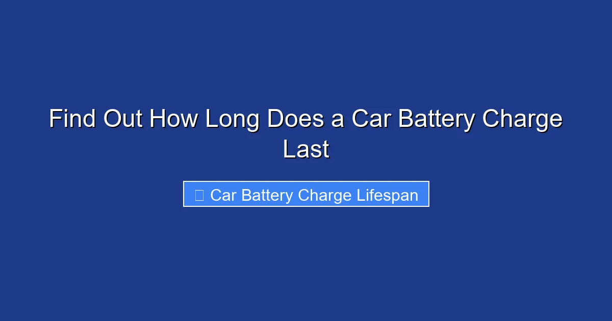 Find Out How Long Does a Car Battery Charge Last