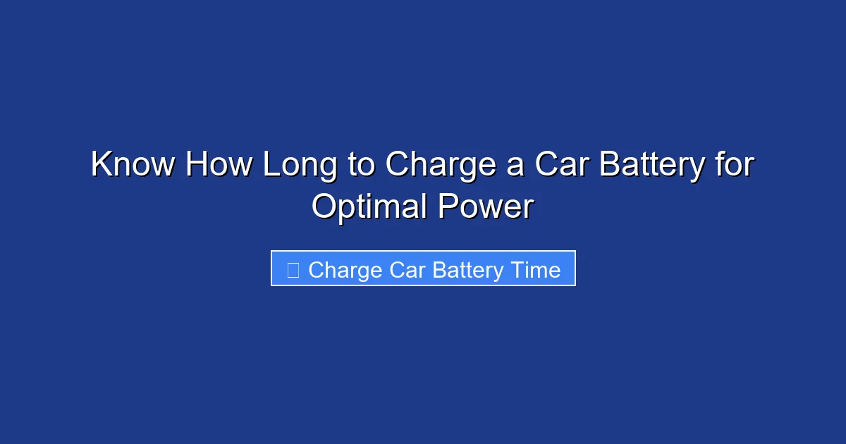 Know How Long to Charge a Car Battery for Optimal Power