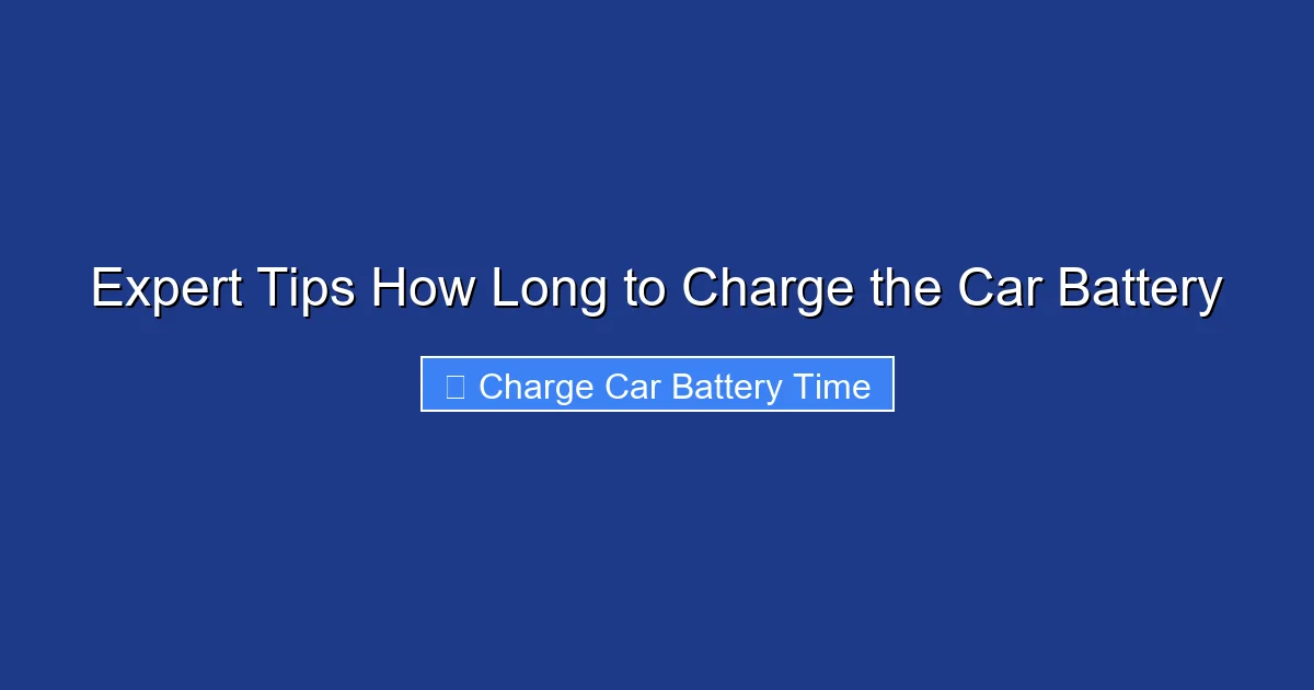 Expert Tips How Long to Charge the Car Battery