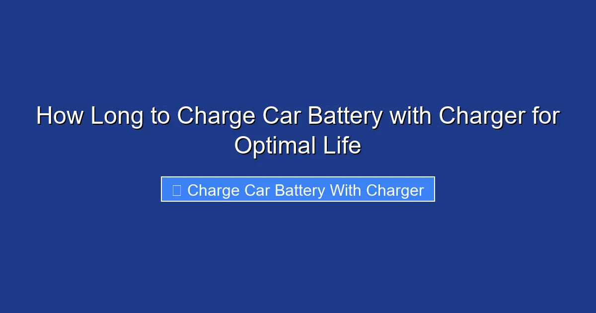 How Long to Charge Car Battery with Charger for Optimal Life