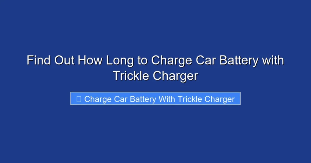 Find Out How Long to Charge Car Battery with Trickle Charger