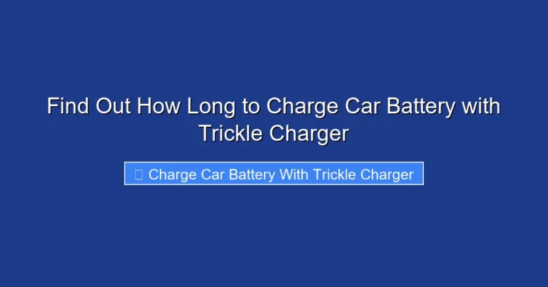 Find Out How Long to Charge Car Battery with Trickle Charger