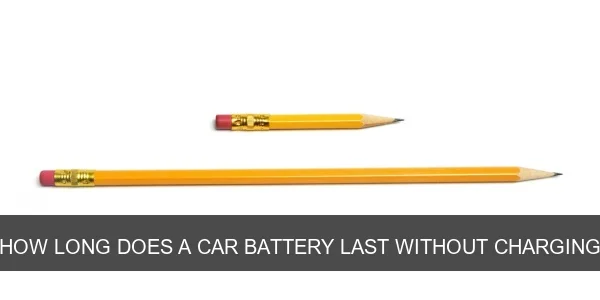 How Long Does a Car Battery Last Without Charging?