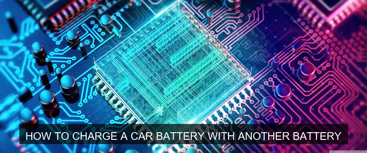 How to Charge a Car Battery with Another Battery: A Complete Guide